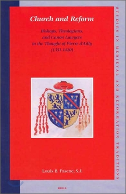 Church and Reform: Bishops, Theologians, and Canon Lawyers in the Thought of Pierre d'Ailly (1351-1420)