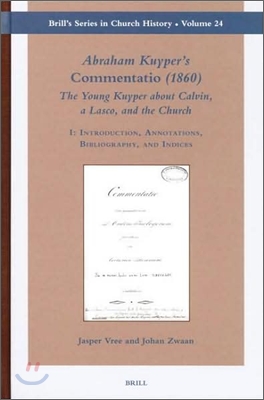 Abraham Kuyper&#39;s Commentatio (1860): The Young Kuyper about Calvin, a Lasco, and the Church (2 Vols.): I: Introduction, Annotations, Bibliography, and