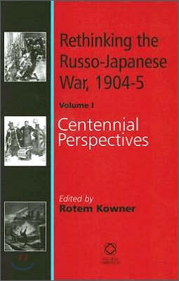 Rethinking the Russo-Japanese War, 1904-5: Volume 1: Centennial Perspectives