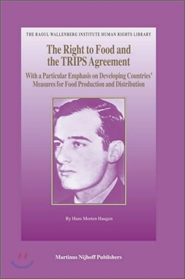 The Right to Food and the Trips Agreement: With a Particular Emphasis on Developing Countries&#39; Measures for Food Production and Distribution