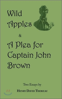 Wild Apples & a Plea for Captain John Brown - Two Classic Essays from Henry David Thoreau