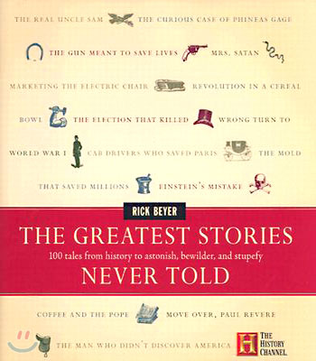 The Greatest Stories Never Told: 100 Tales from History to Astonish, Bewilder, and Stupefy