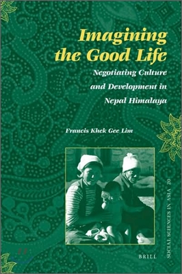 Imagining the Good Life: Negotiating Culture and Development in Nepal Himalaya