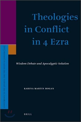 Theologies in Conflict in 4 Ezra: Wisdom Debate and Apocalyptic Solution