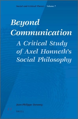 Beyond Communication. a Critical Study of Axel Honneth&#39;s Social Philosophy