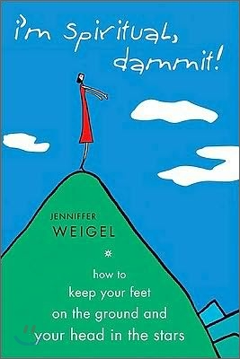 I'm Spiritual, Dammit!: How to Keep Your Feet on the Ground and Your Head in the Stars