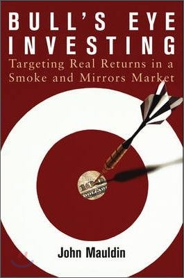 Bull&#39;s Eye Investing: Targeting Real Returns in a Smoke and Mirrors Market