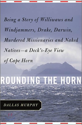 Rounding the Horn: Being the Story of Williwaws and Windjammers, Drake, Darwin, Murdered Missionaries and Naked Natives -- A Deck's-Eye V