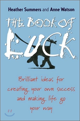 The Book of Luck: Brilliant Ideas for Creating Your Own Success and Making Life Go Your Way