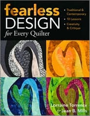 Fearless Design for Every Quilter: Traditional &amp; Contemporary 10 Lessons Creativity &amp; Critique