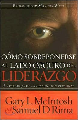 C&#243;mo Sobreponerse Al Lado Oscuro del Liderazgo / Overcoming the Dark Side of Lea Dership: How to Become an Effective Leader by Confronting Potential F