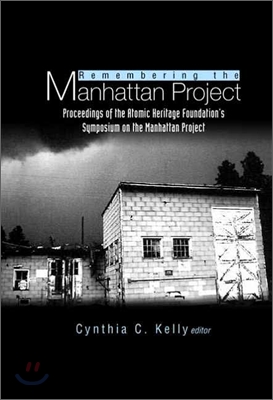 Remembering the Manhattan Project - Perspectives on the Making of the Atomic Bomb &amp; Its Legacy