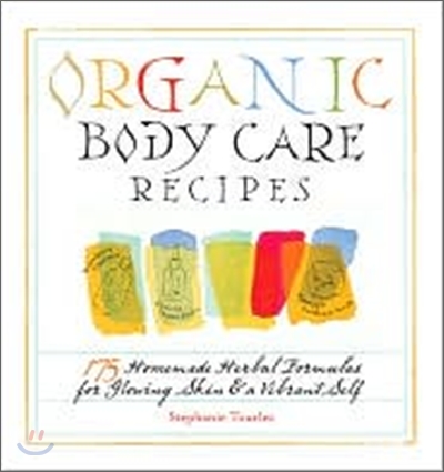 Organic Body Care Recipes: 175 Homeade Herbal Formulas for Glowing Skin &amp; a Vibrant Self