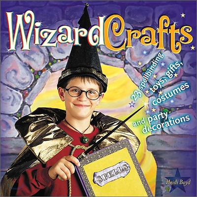 Wizard Crafts : 23 Spellbinding Toys, Gifts, Costumes and Party Decorations