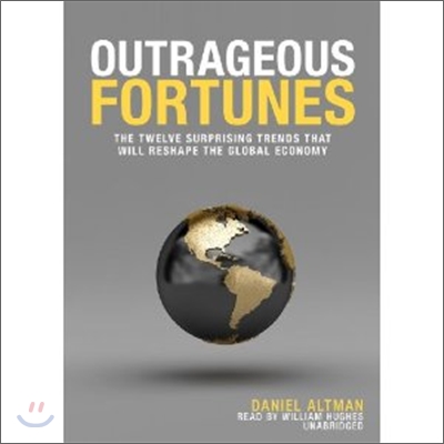 Outrageous Fortunes: The Twelve Surprising Trends That Will Reshape the Global Economy