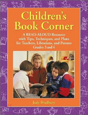 Children&#39;s Book Corner: A Read-Aloud Resource with Tips, Techniques, and Plans for Teachers, Librarians, and Parents Grades 3 and 4