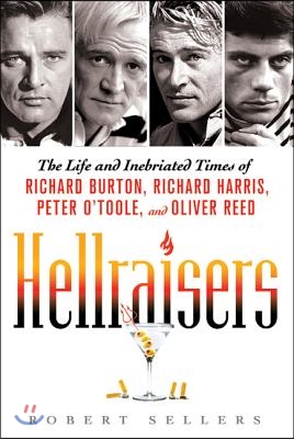 Hellraisers: The Life and Inebriated Times of Richard Burton, Richard Harris, Peter O&#39;Toole, and Oliver Reed