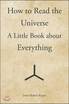 How to Read the Universe: A Little Book about Everything