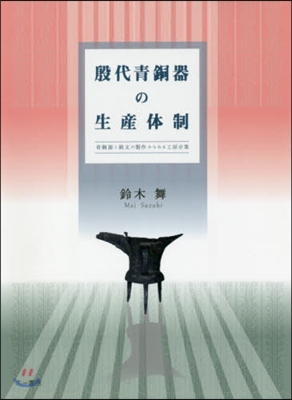 殷代靑銅器の生産體制－靑銅器と銘文の製作