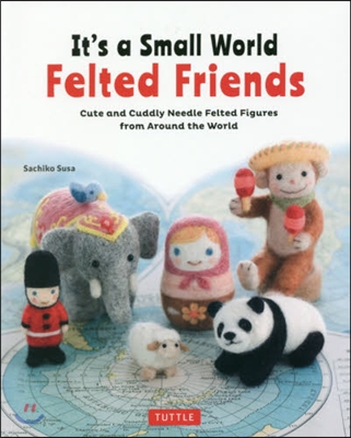 It&#39;s a Small World Felted Friends by Sachiko Susa: Cute and Cuddly Needle Felted Figures from Around the World