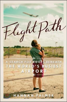 Flight Path: A Search for Roots Beneath the World&#39;s Busiest Airport