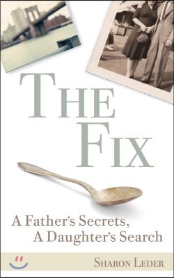 The Fix: A Father's Secrets, a Daughter's Search