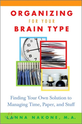 Organizing for Your Brain Type: Finding Your Own Solution to Managing Time, Paper, and Stuff