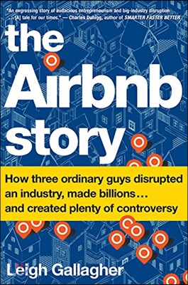 The Airbnb Story: How Three Ordinary Guys Disrupted an Industry, Made Billions . . . and Created Plenty of Controversy