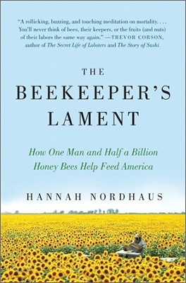 The Beekeeper&#39;s Lament: How One Man and Half a Billion Honey Bees Help Feed America