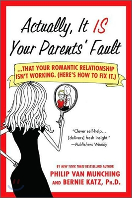 Actually, It Is Your Parents&#39; Fault: ...That Your Romantic Relationship Isn&#39;t Working. (Here&#39;s How to Fix It.)