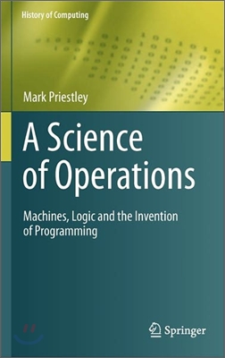 A Science of Operations: Machines, Logic and the Invention of Programming