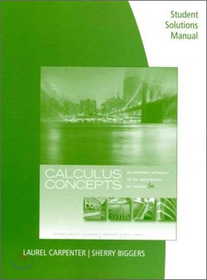 Calculus Concepts, an Informal Approach to the Mathematics of Change, Student Solutions Manual