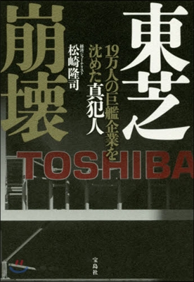 東芝崩壞 19万人の巨艦企業を沈めた眞犯