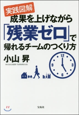 實踐圖解 成果を上げながら 「殘業ゼロ」で歸れるチ-ムのつくり方