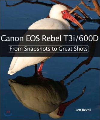 Canon EOS Rebel T3i/600D: From Snapshots to Great Shots