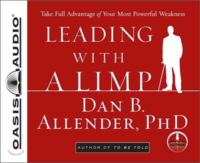 Leading with a Limp: Take Full Advantage of Your Most Powerful Weakness