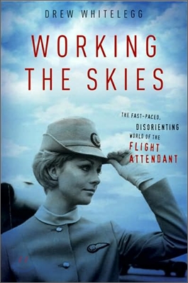 Working the Skies: The Fast-Paced, Disorienting World of the Flight Attendant