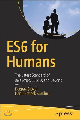 Es6 for Humans: The Latest Standard of Javascript: Es2015 and Beyond