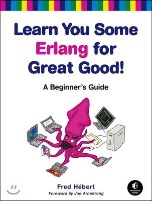 Learn You Some Erlang for Great Good!: A Beginner&#39;s Guide