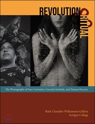 Revolution and Ritual: The Photographs of Sara Castrejon, Graciela Iturbide, and Tatiana Parcero