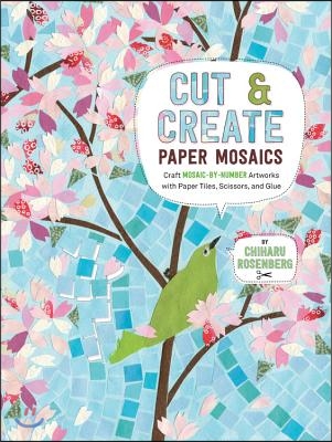 Cut and Create Paper Mosaics: Craft Mosaic-By-Number Artworks with Paper Tiles, Scissors, and Glue