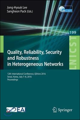 Quality, Reliability, Security and Robustness in Heterogeneous Networks: 12th International Conference, Qshine 2016, Seoul, Korea, July 7-8, 2016, Pro