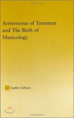 Aristoxenus of Tarentum and the Birth of Musicology