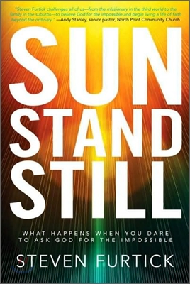 Sun Stand Still: What Happens When You Dare to Ask God for the Impossible