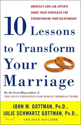 Ten Lessons to Transform Your Marriage: America&#39;s Love Lab Experts Share Their Strategies for Strengthening Your Relationship