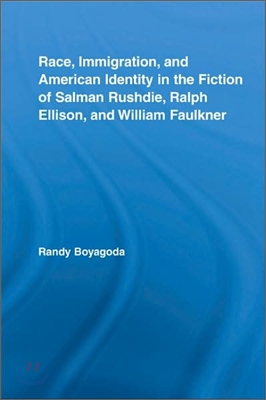 Race, Immigration, and American Identity in the Fiction of Salman Rushdie, Ralph Ellison, and William Faulkner