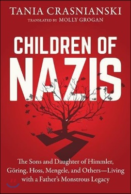 Children of Nazis: The Sons and Daughters of Himmler, Goring, Hoss, Mengele, and Others-- Living with a Father's Monstrous Legacy