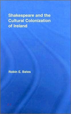 Shakespeare and the Cultural Colonization of Ireland