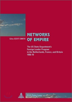 Networks of Empire: The Us State Department&#39;s Foreign Leader Program in the Netherlands, France, and Britain 1950-70