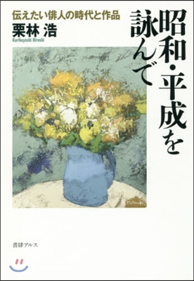 昭和.平成を詠んで－傳えたい俳人の時代と